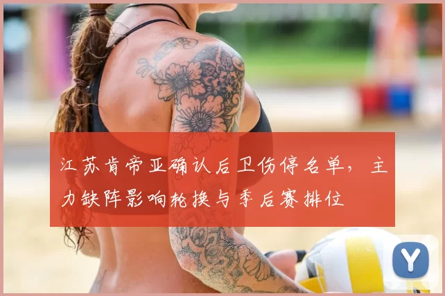 江苏肯帝亚确认后卫伤停名单,主力缺阵影响轮换与季后赛排位