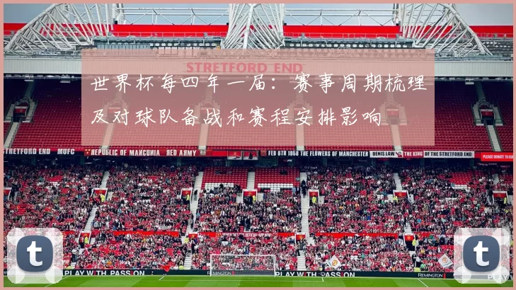 世界杯每四年一届：赛事周期梳理及对球队备战和赛程安排影响