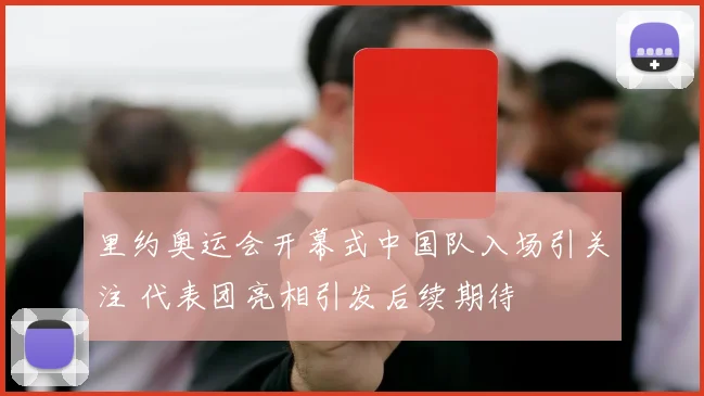 里约奥运会开幕式中国队入场引关注 代表团亮相引发后续期待