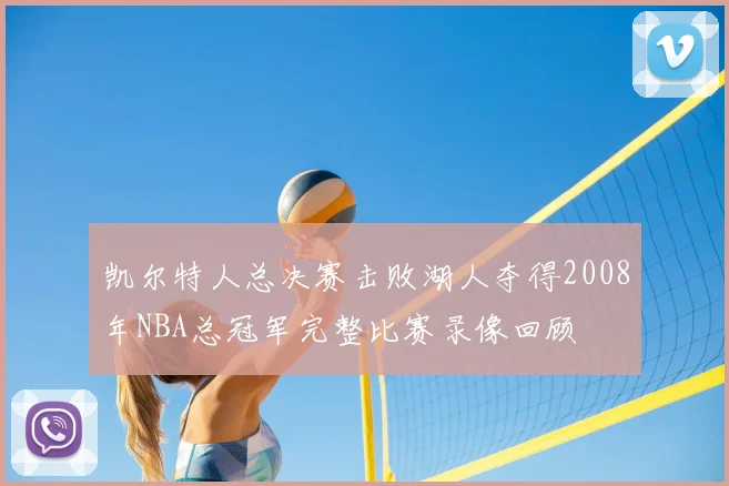 凯尔特人总决赛击败湖人夺得2008年NBA总冠军完整比赛录像回顾