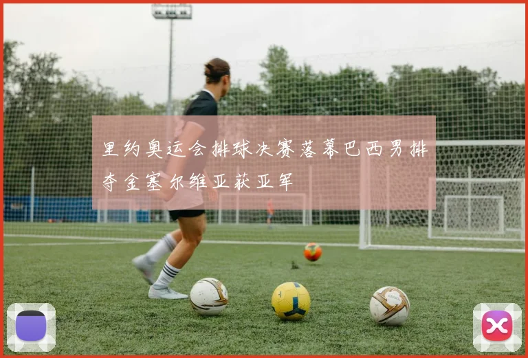 里约奥运会排球决赛落幕巴西男排夺金塞尔维亚获亚军
