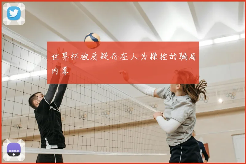 世界杯被质疑存在人为操控的骗局内幕
